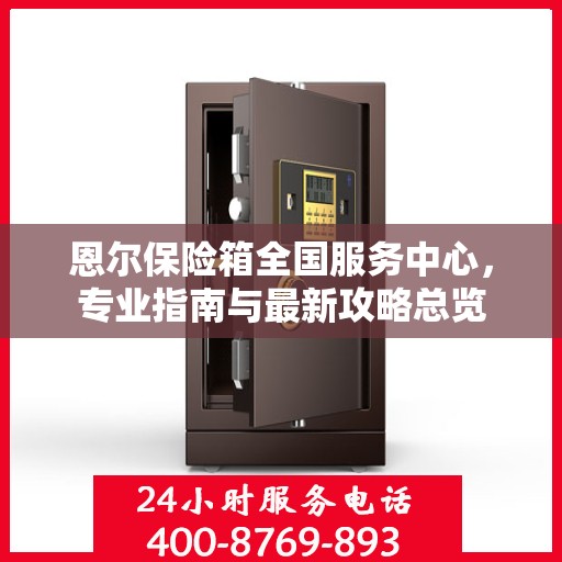 恩尔保险箱全国服务中心，专业指南与最新攻略总览
