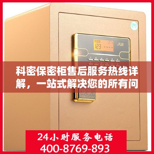 科密保密柜售后服务热线详解，一站式解决您的所有问题