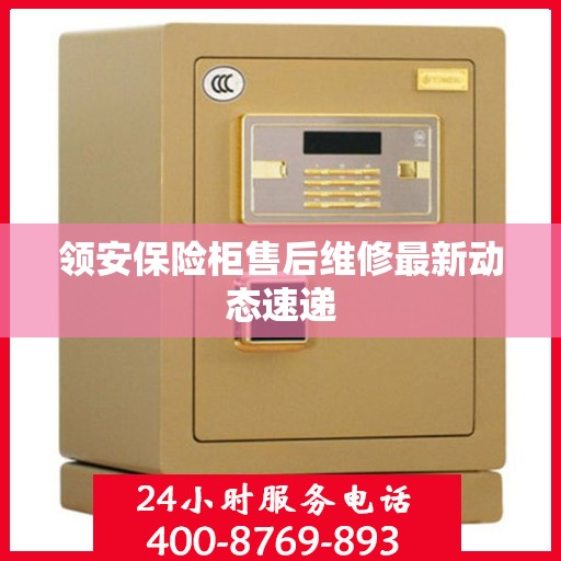 领安保险柜售后维修最新动态速递