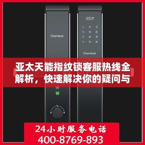 亚太天能指纹锁客服热线全解析，快速解决你的疑问与需求