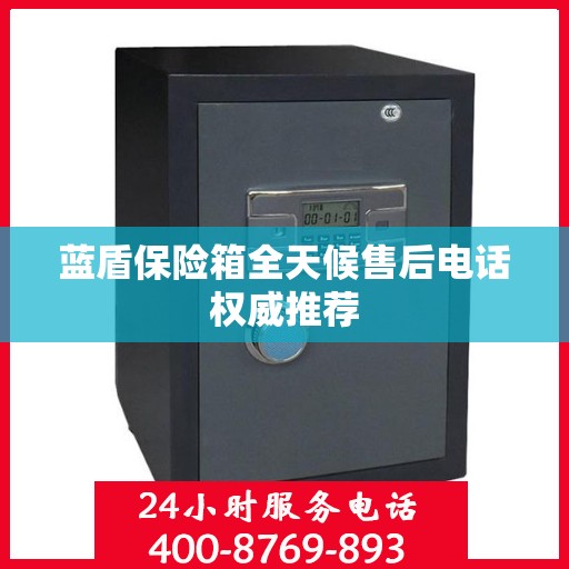 蓝盾保险箱全天候售后电话权威推荐