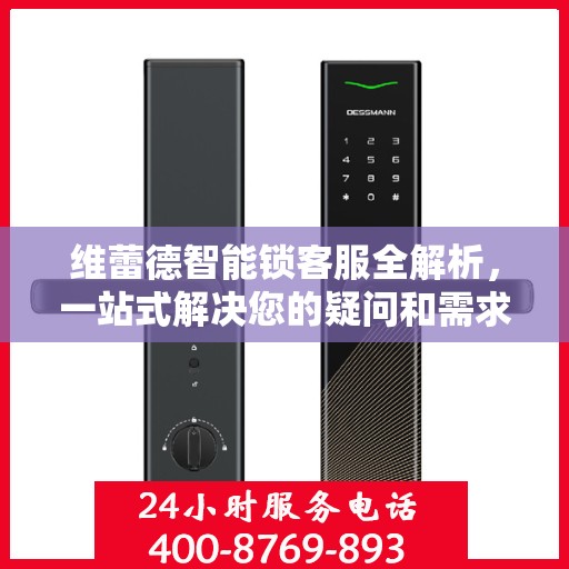 维蕾德智能锁客服全解析，一站式解决您的疑问和需求