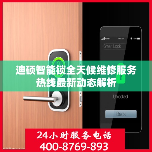 迪硕智能锁全天候维修服务热线最新动态解析
