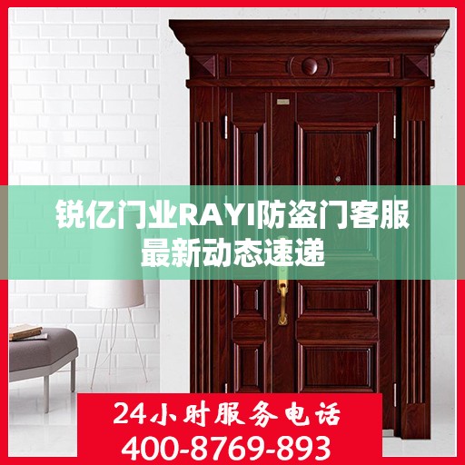 锐亿门业RAYI防盗门客服最新动态速递
