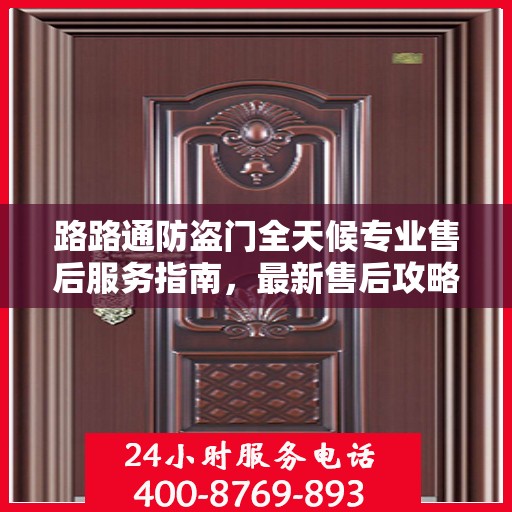 路路通防盗门全天候专业售后服务指南，最新售后攻略与保障