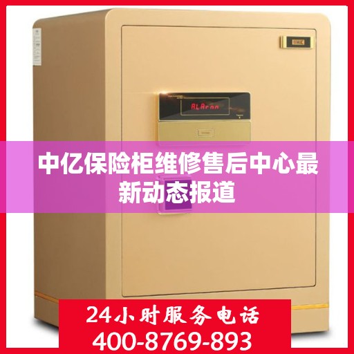 中亿保险柜维修售后中心最新动态报道