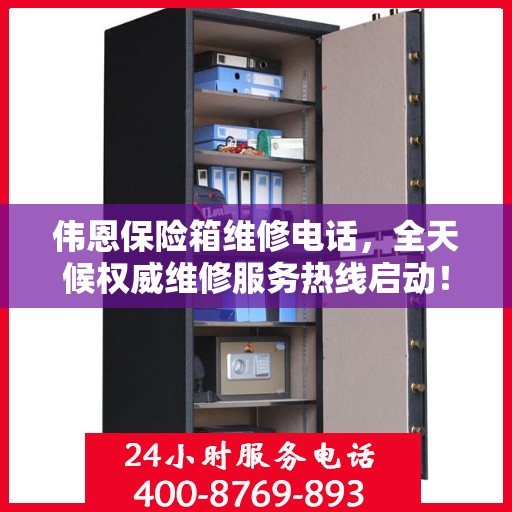 伟恩保险箱维修电话，全天候权威维修服务热线启动！