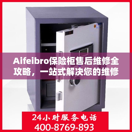 Aifeibro保险柜售后维修全攻略，一站式解决您的维修难题