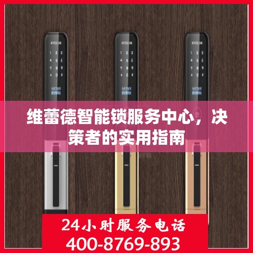 维蕾德智能锁服务中心，决策者的实用指南