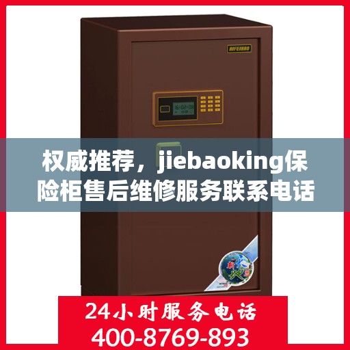 权威推荐，jiebaoking保险柜售后维修服务联系电话