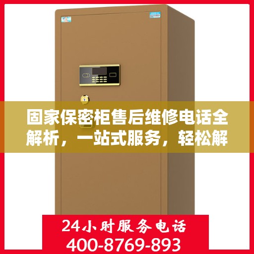 固家保密柜售后维修电话全解析，一站式服务，轻松解决您的维修难题