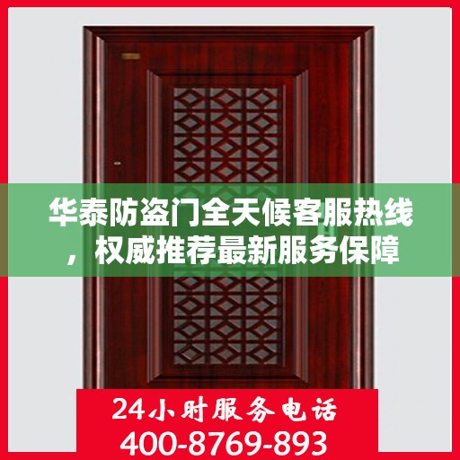华泰防盗门全天候客服热线，权威推荐最新服务保障