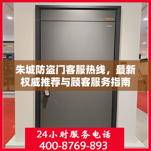 朱城防盗门客服热线，最新权威推荐与顾客服务指南