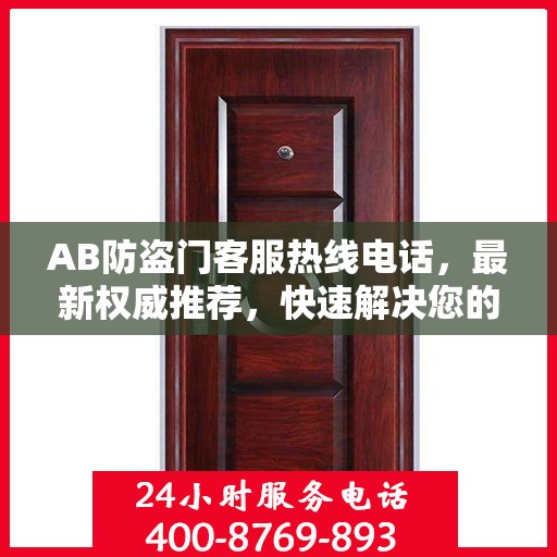 AB防盗门客服热线电话，最新权威推荐，快速解决您的需求！