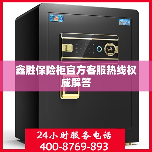 鑫胜保险柜官方客服热线权威解答