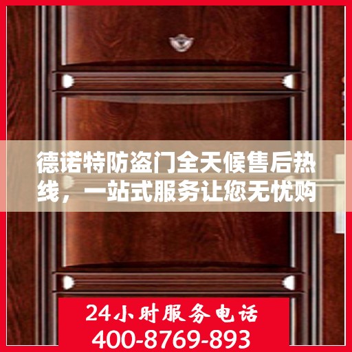 德诺特防盗门全天候售后热线，一站式服务让您无忧购