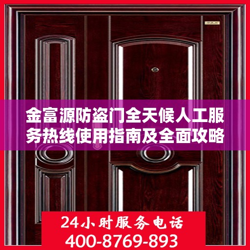 金富源防盗门全天候人工服务热线使用指南及全面攻略