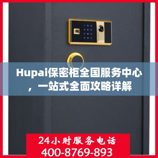 Hupai保密柜全国服务中心，一站式全面攻略详解