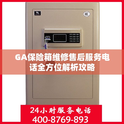 GA保险箱维修售后服务电话全方位解析攻略