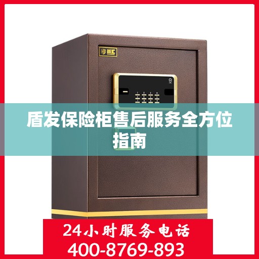 盾发保险柜售后服务全方位指南