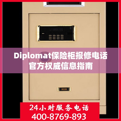 Diplomat保险柜报修电话官方权威信息指南