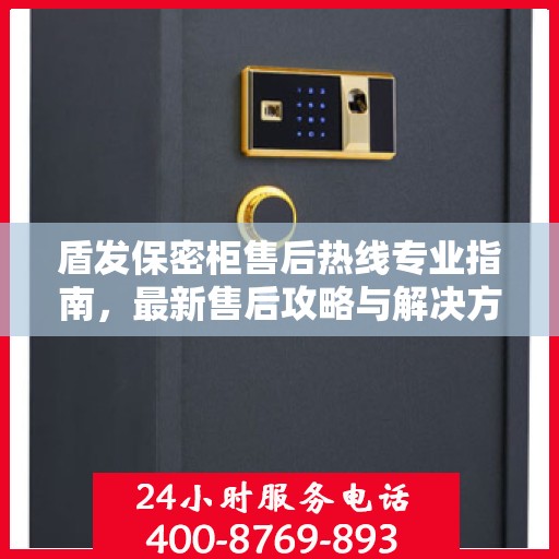 盾发保密柜售后热线专业指南，最新售后攻略与解决方案