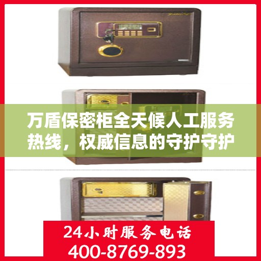 万盾保密柜全天候人工服务热线，权威信息的守护守护者