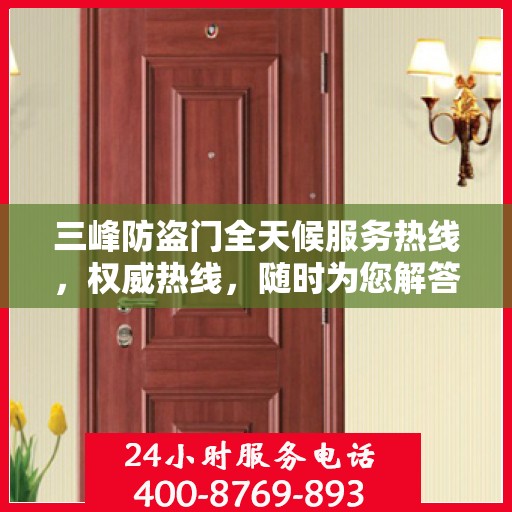 三峰防盗门全天候服务热线，权威热线，随时为您解答！