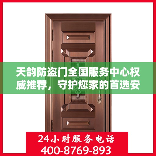 天韵防盗门全国服务中心权威推荐，守护您家的首选安全门