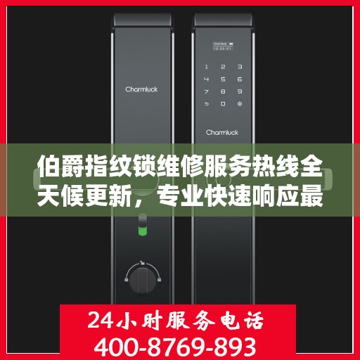 伯爵指纹锁维修服务热线全天候更新，专业快速响应最新动态