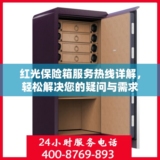 红光保险箱服务热线详解，轻松解决您的疑问与需求