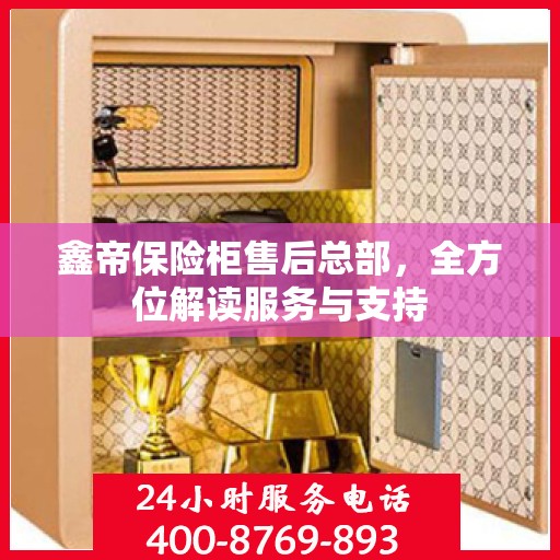 鑫帝保险柜售后总部，全方位解读服务与支持