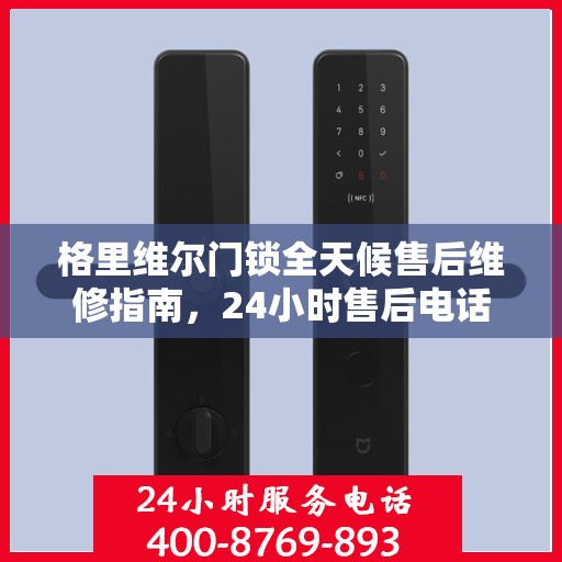 格里维尔门锁全天候售后维修指南，24小时售后电话全解析