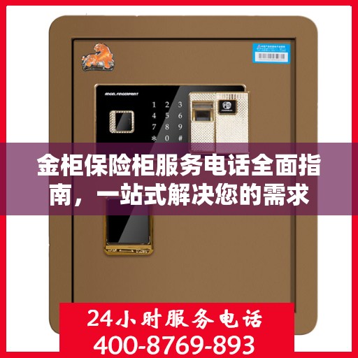 金柜保险柜服务电话全面指南，一站式解决您的需求
