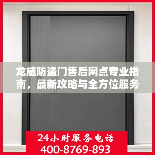 龙威防盗门售后网点专业指南，最新攻略与全方位服务支持