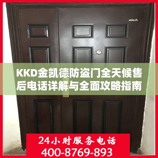 KKD金凯德防盗门全天候售后电话详解与全面攻略指南