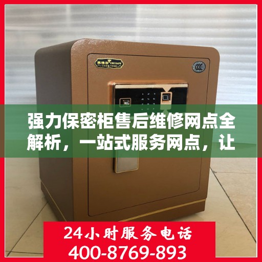 强力保密柜售后维修网点全解析，一站式服务网点，让您无忧售后！