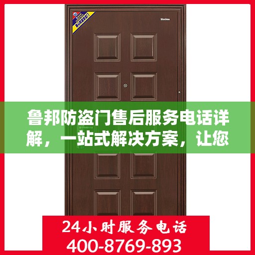 鲁邦防盗门售后服务电话详解，一站式解决方案，让您轻松了解售后支持！