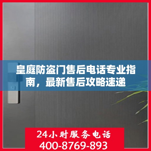 皇庭防盗门售后电话专业指南，最新售后攻略速递