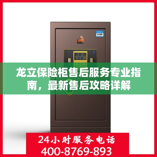 龙立保险柜售后服务专业指南，最新售后攻略详解
