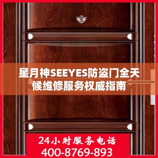 星月神SEEYES防盗门全天候维修服务权威指南