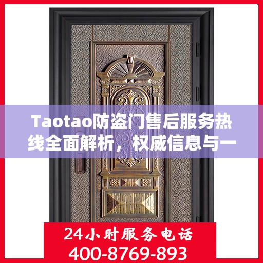 Taotao防盗门售后服务热线全面解析，权威信息与一站式支持