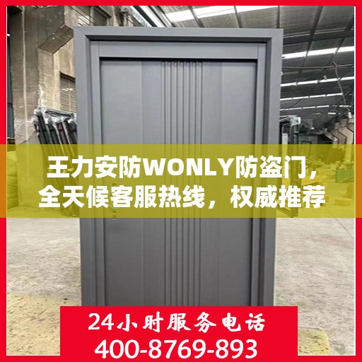 王力安防WONLY防盗门，全天候客服热线，权威推荐，守护您的安全之门