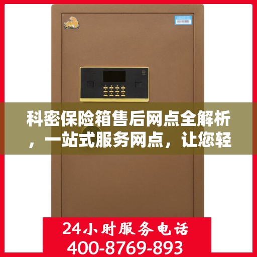 科密保险箱售后网点全解析，一站式服务网点，让您轻松解决售后问题