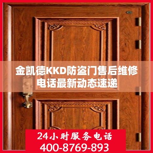 金凯德KKD防盗门售后维修电话最新动态速递