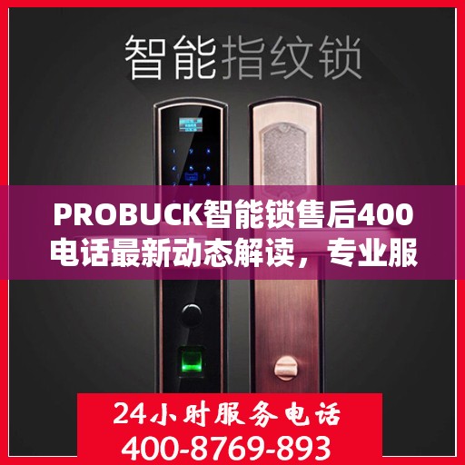 PROBUCK智能锁售后400电话最新动态解读，专业服务升级，售后支持更贴心