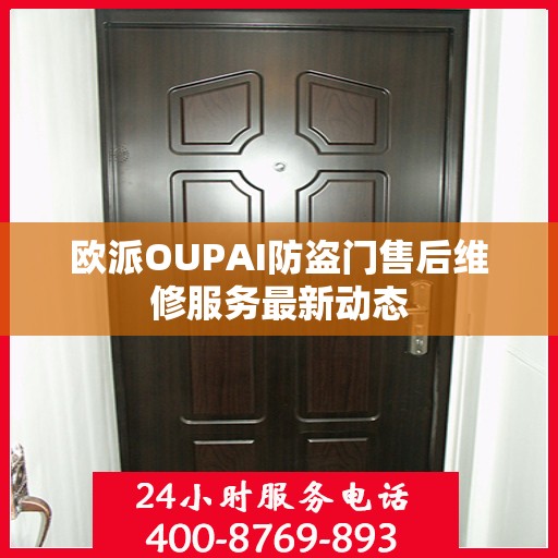 欧派OUPAI防盗门售后维修服务最新动态