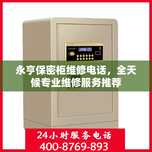 永亨保密柜维修电话，全天候专业维修服务推荐