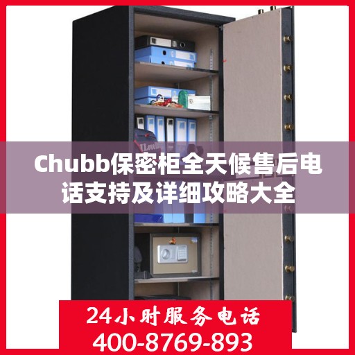 Chubb保密柜全天候售后电话支持及详细攻略大全