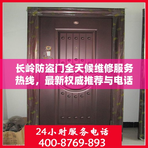长岭防盗门全天候维修服务热线，最新权威推荐与电话汇总